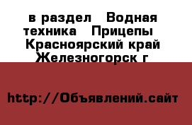  в раздел : Водная техника » Прицепы . Красноярский край,Железногорск г.